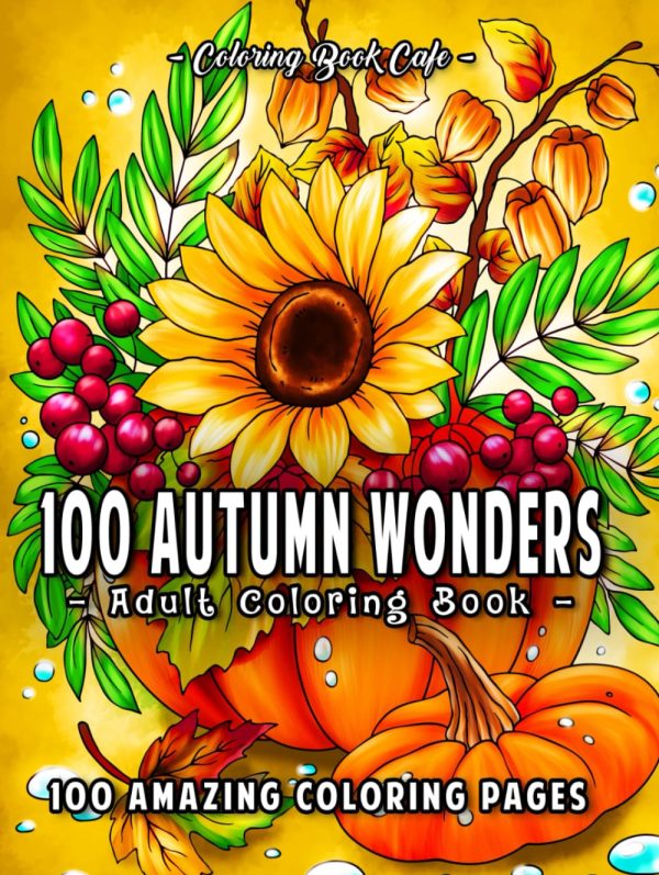 100 Autumn Wonders: 100 Easy and Relaxing Fall Inspired Designs with Cute Animals, Charming Pumpkins, Beautiful Flowers and More!
