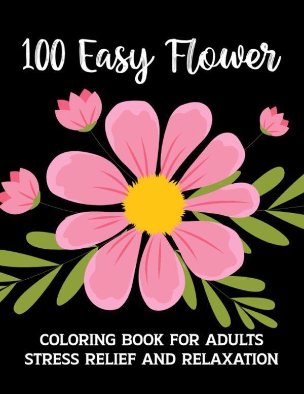 100 Easy Flower Adults Coloring Book: Easy Large Print Coloring Book For Adults Featuring Flowers, Vases, Bunches, and a Variety of Flower Designs For Stress Relief And Relaxation