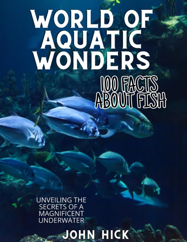 100 facts about Fish: Underwater World, Ichthyology, Ocean ecosystems. Deep-sea creatures, Fish behavior, Marine, Biology, Zoology, Environmental, ... Trivia, History, Story,...