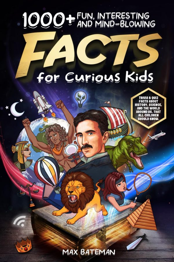 1000+ Fun, Interesting And Mind-Blowing Facts For Curious Kids: Trivia & Quiz Facts About History, Science, And The World Around Us, That All Children Should Know.