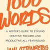 1000 Words: A Writer's Guide to Staying Creative, Focused, and Productive All Year Round