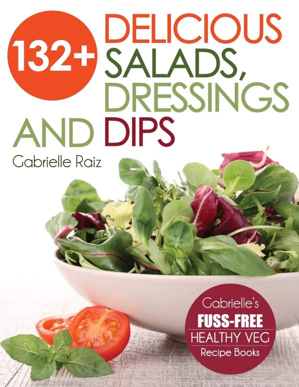 132+ Delicious Salads, Dressings And Dips: (Gabrielle's FUSS-FREE Healthy Veg Recipes)