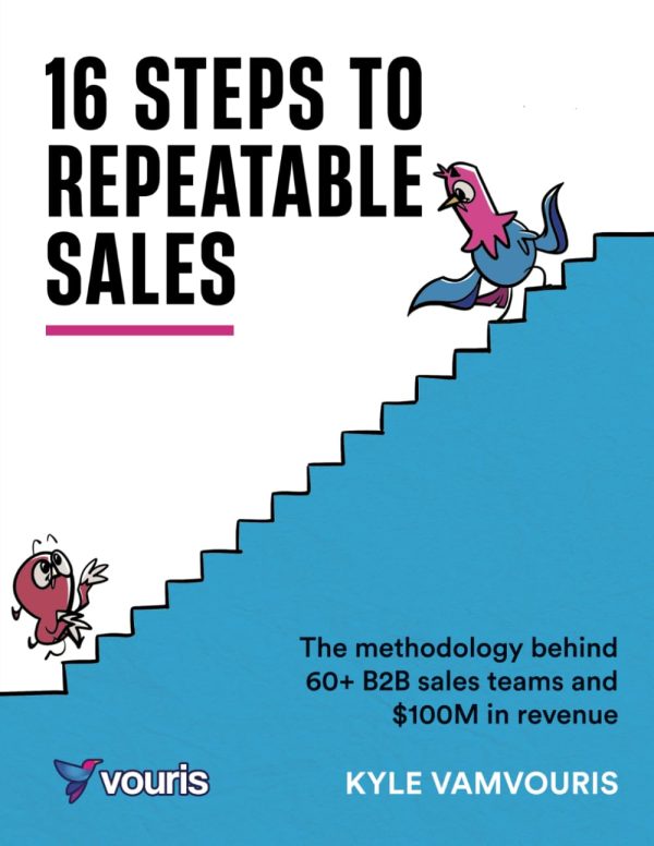16-Steps To Repeatable Sales: The methodology behind 60+ B2B sales teams and $100M in revenue