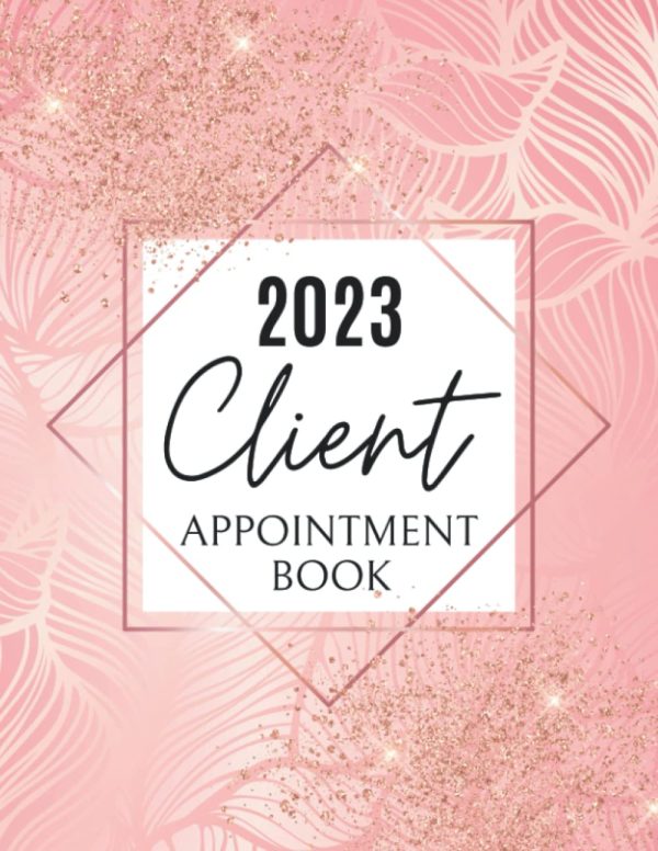 2023 Client Appointment Book: Dated Daily Planner & Scheduler Diary For Beauty Therapist, Salon, Mobile Hairdresser With Hourly Time Slots,15 Minute Increments, To Do List, 52...