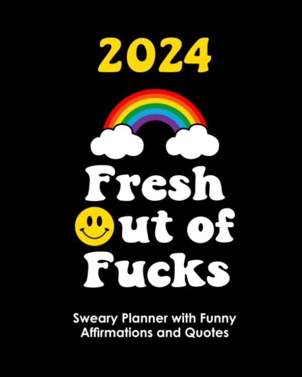 2024 Fresh Out of Fucks: Sweary Planner With Funny Affirmations and Quotes