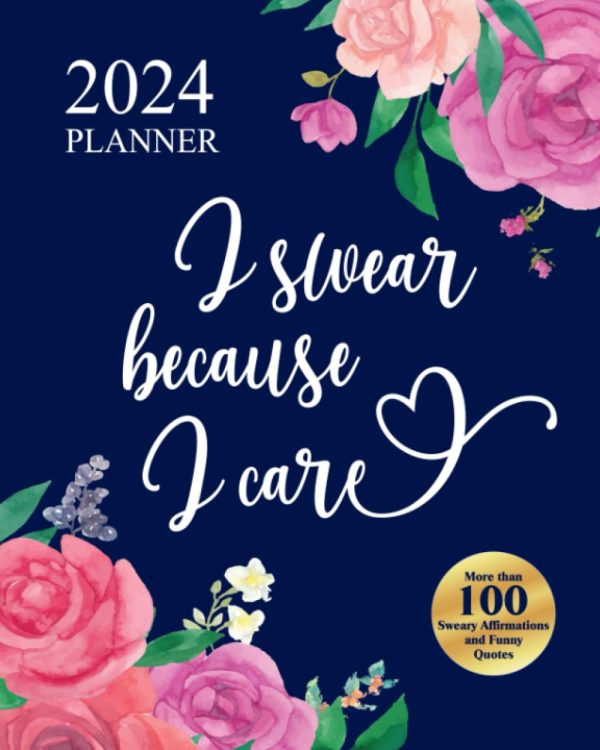 2024 Planner I Swear Because I Care: Funny Weekly Organizer With Over 100 Sweary Affirmations and Badass Quotations