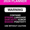 2024 Planner Warning: Contains Strong Language, Sarcastic Humor, Badass Positivity, Use Without Caution: Funny Organizer With Over 100 Swear Word Affirmations and Motivational...