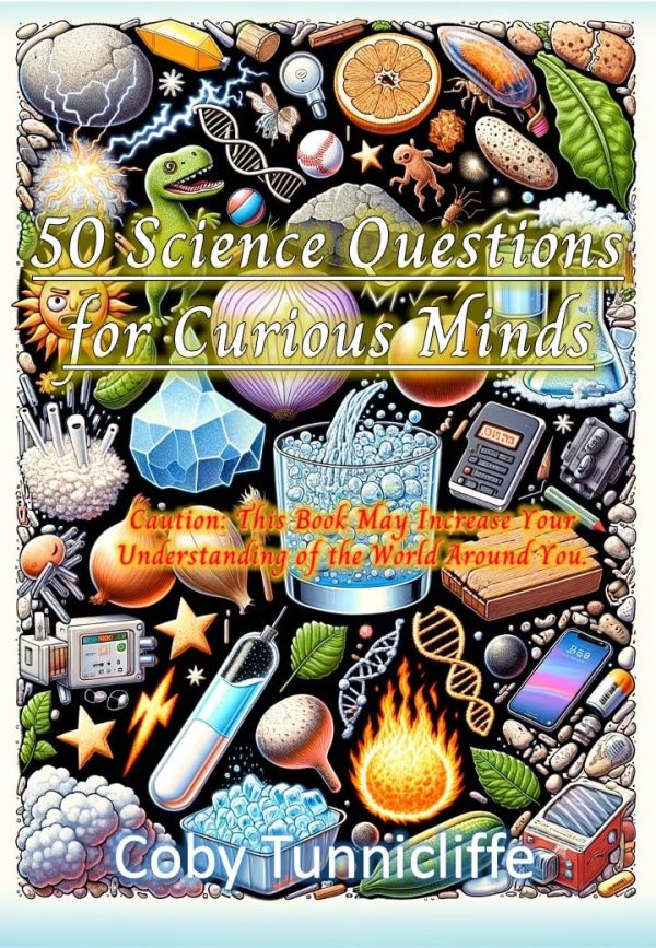 50 Science Questions for Curious Minds: Caution: This Book May Increase Your Understanding of the World Around You!