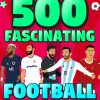 500 Fascinating Football Facts for Kids: | A Football Fact Book for Soccer Loving Kids | 500 Facts for Football Loving Kids