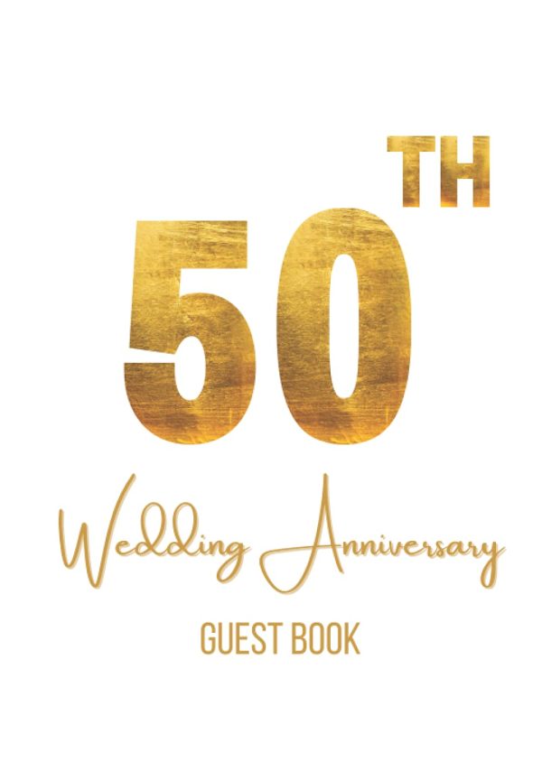 50th Gold Wedding Anniversary Guest Book (Hardcover): A simple elegant 50th Wedding Anniversary Guest Book For Guests to sign and leave messages and words of love