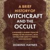 A Brief History of Witchcraft and the Occult: A Beginner’s Journey from the Surreal to the Scientific, From Crystals and Tarot to Science and Philosophy