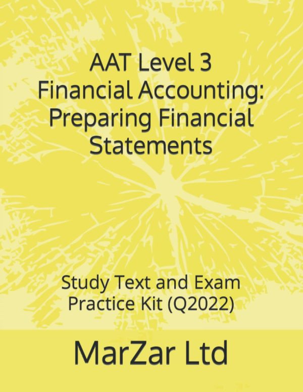 AAT Level 3 Financial Accounting: Preparing Financial Statements: Study Text and Exam Practice Kit (Q2022) (AAT level 3 Q2022)