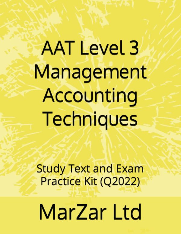 AAT Level 3 Management Accounting Techniques: Study Text and Exam Practice Kit (Q2022) (AAT level 3 Q2022)