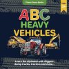 ABC Heavy Vehicles: Learn the Alphabet with Diggers, Dump Trucks, Tractors and More