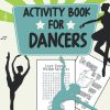 Activity Book For Dancers: Activity Pages, Coloring Pages, Word Scramble, Word Search for Dancers, Ballet, Tap, Jazz, and More!