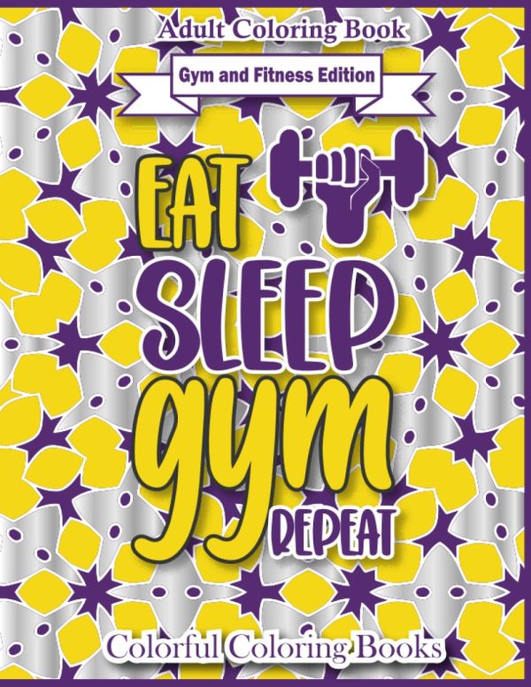 Adult Coloring Book Gym And Fitness Edition Eat Sleep Gym Repeat: Funny And Inspirational Gym And Fitness Quotes Coloring Book For Adults (Colorful Coloring Books For Adults)