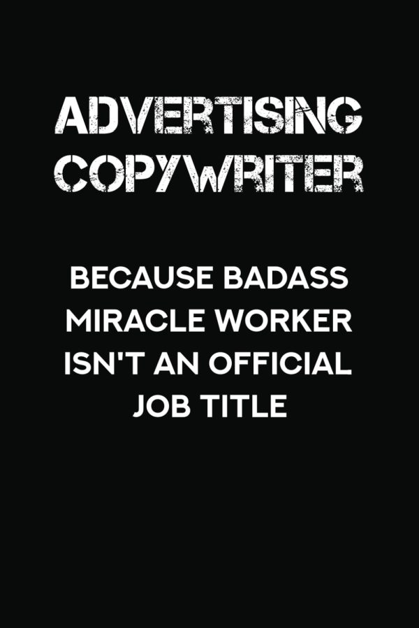 Advertising Copywriter Because Badass Miracle Worker Isn't An Official Job Title: Blank Lined Notebook Journal, Sarcastic Humor Present for Advertising Copywriter