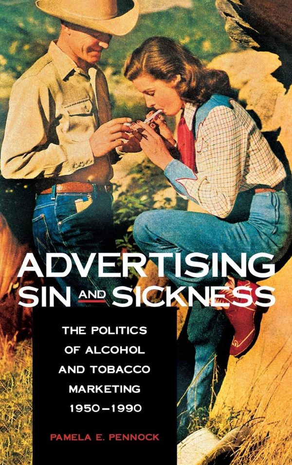 Advertising Sin and Sickness: The Politics of Alcohol and Tobacco Marketing, 1950-1990