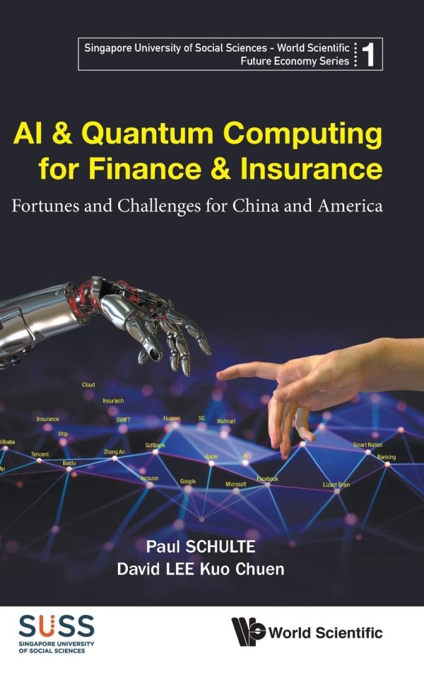 AI & Quantum Computing for Finance & Insurance: Fortunes and Challenges for China and America (Singapore University of Social Sciences - World Scientific Future Economy Series -...