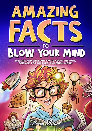 Amazing Facts to Blow Your Mind: Bizarre and Brilliant Facts about History, Science, Pop Culture, and much more! (Ageless Explorers Series: Fun Facts for Kids, Teens, and Adults...