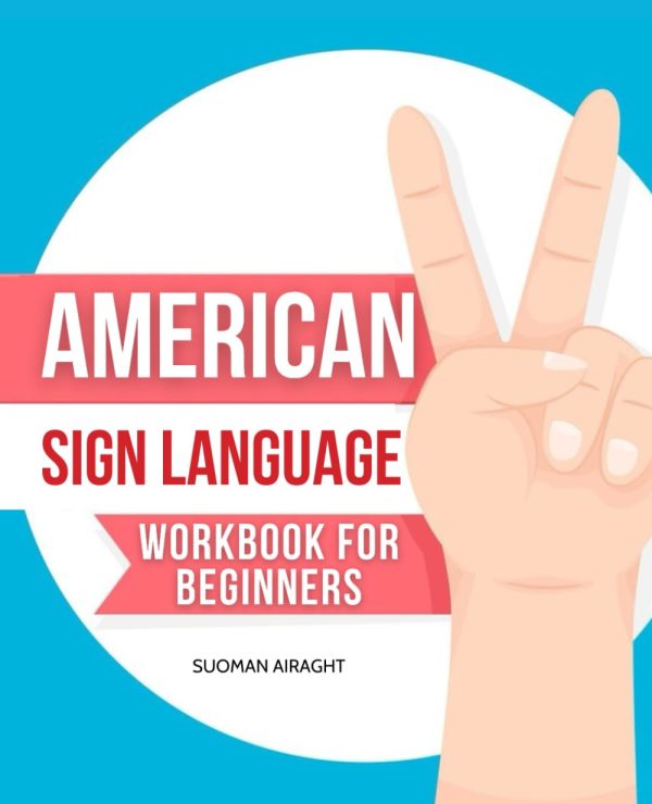 American Sign Language Workbook for Beginners: Mastering the Basics | From Greetings to Navigating Life in ASL