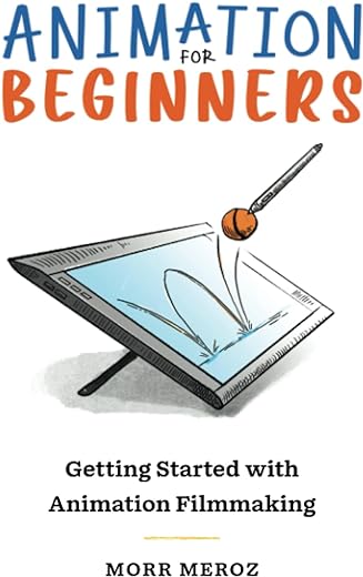 Animation For Beginners: Getting Started with Animation Filmmaking