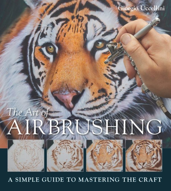 Art of Airbrushing, The: A Simple Guide to Mastering the Craft