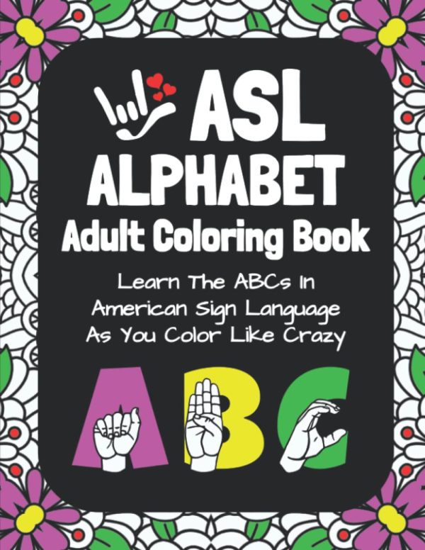 ASL Alphabet Adult Coloring Book: Learn The ABCs In American Sign Language As You Color Like Crazy | ASL Alphabet Activities With Mandala Designs ... As You Color Beautiful...