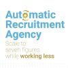 Automatic Recruitment Agency: Scale to seven figures while working less