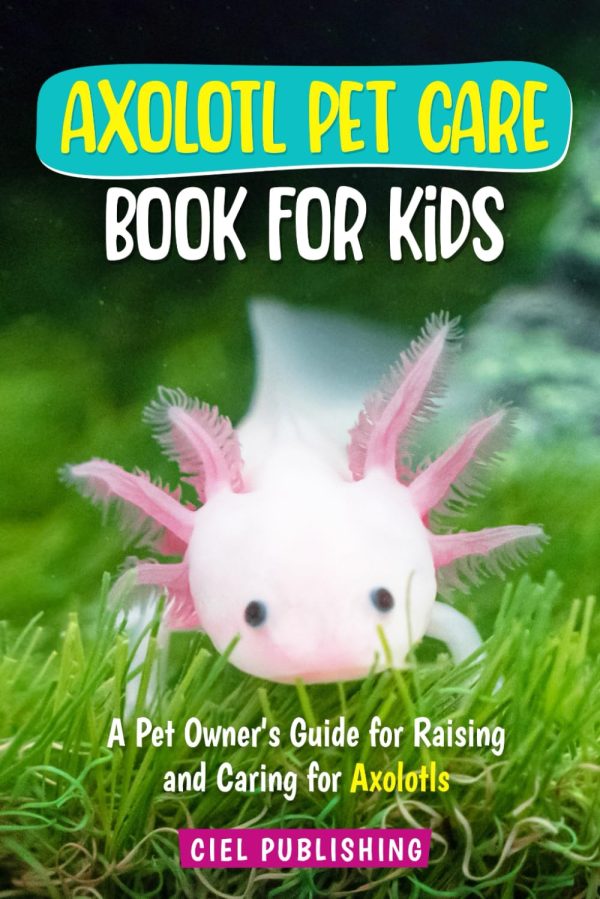 Axolotl Pet Care Book for Kids: A Pet Owner's Guide for Raising and Caring for Axolotls: Axolotyl Salamander Books for Kids, Husbandry, Lifespan, and More! (Axolotl Books)