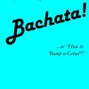 Bachata!: ...or "How to 'Bump-n-Grind'!": Volume 3 (The Little Book of Dancing)