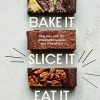 Bake It. Slice It. Eat It.: One Pan, Over 90 Unbeatable Recipes and a Lot of Fun
