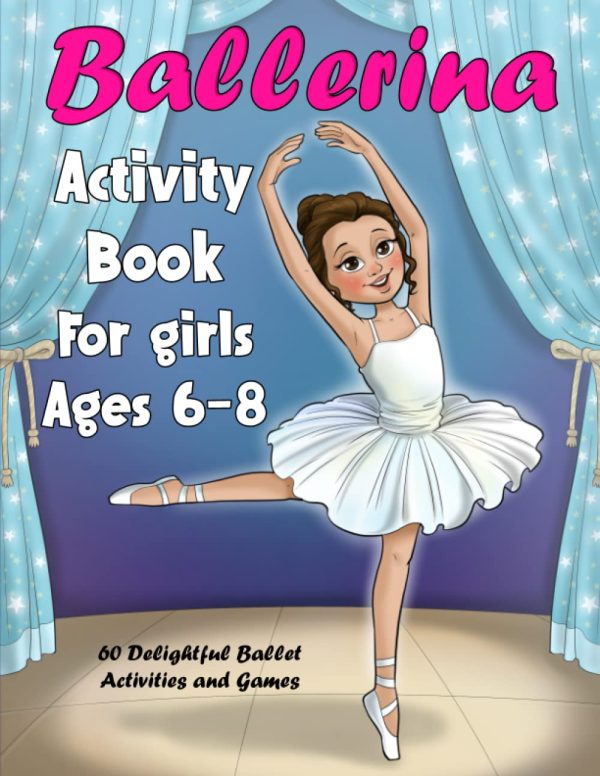 Ballerina Activity Book For girls Ages 6-8: 60 Delightful Ballet Activities and Games for Aspiring Little Dancers! Explore Mazes, Coloring Pages, Word Searches, Math Challenges,...