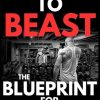 Beginner To Beast: The Blueprint For Muscle Mastery