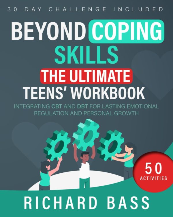 Beyond Coping Skills: The Ultimate Teens' Workbook: Integrating CBT and DBT for Lasting Emotional Regulation and Personal Growth (Successful Parenting)