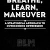 BLM: Breathe, Learn, Maneuver: A Strategical Approach To Overcoming Oppression