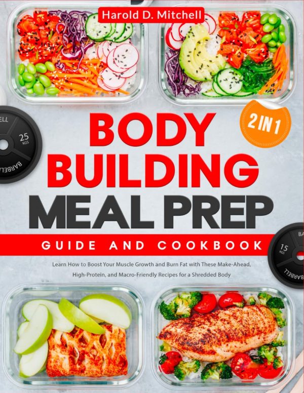Bodybuilding Meal Prep | Guide and Cookbook: [2 in 1] Learn How to Boost Your Muscle Growth and Burn Fat with These Make-Ahead, High-Protein, and Macro-Friendly Recipes for a...