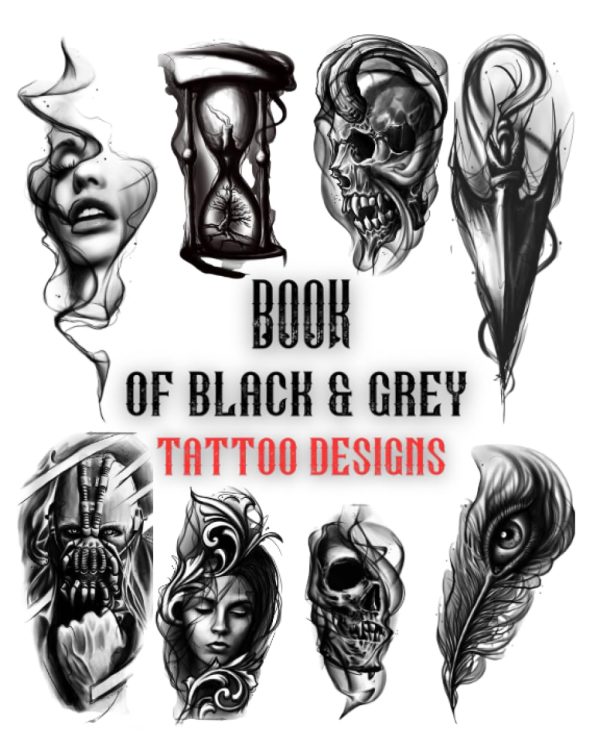 Book Of Black&Grey Tattoo Designs: Over 200 Inspirational Artworks From The Professional Collection Artists For Women And Men.Ready To Use Black Tattoo Designs (Inspirational...