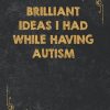 Brilliant Ideas I Had While Having Autism: Funny Gag Gift Notebook Journal For Co-workers, Friends and Family | Funny Office Notebooks, 6x9 lined ... Black grunge Cover gag...