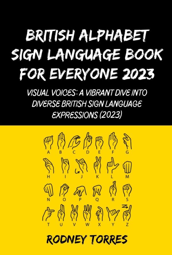 British Alphabet Sign Language Book For Everyone 2023: Visual Voices: A Vibrant Dive into Diverse British Sign Language Expressions (2023)