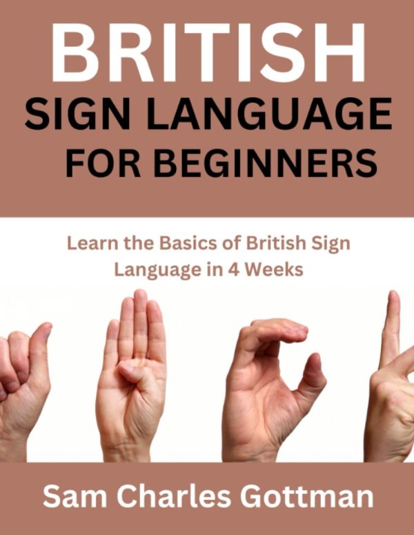British Sign Language For Beginners: Learn the basics of British Sign Language in 4 weeks