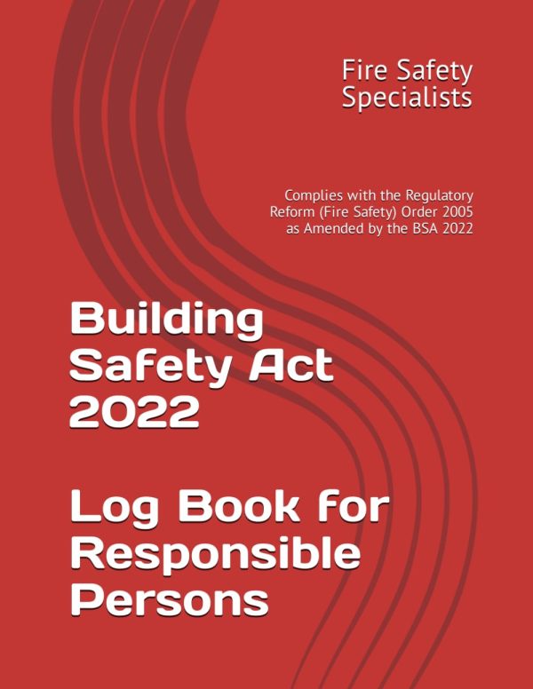 Building Safety Act 2022 Log Book for Responsible Persons: Complies with the Regulatory Reform (Fire Safety) Order 2005 as Amended by the BSA 2022