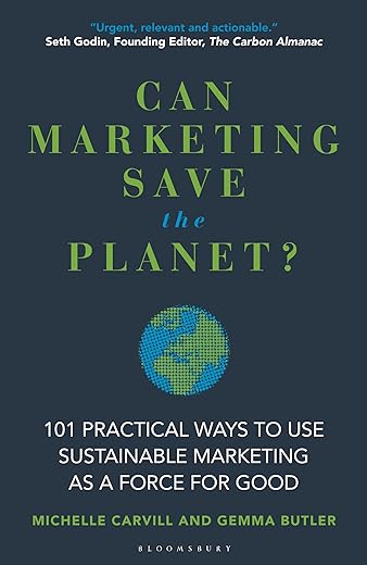 Can Marketing Save the Planet?: 101 Practical Ways to Use Sustainable Marketing as a Force for Good