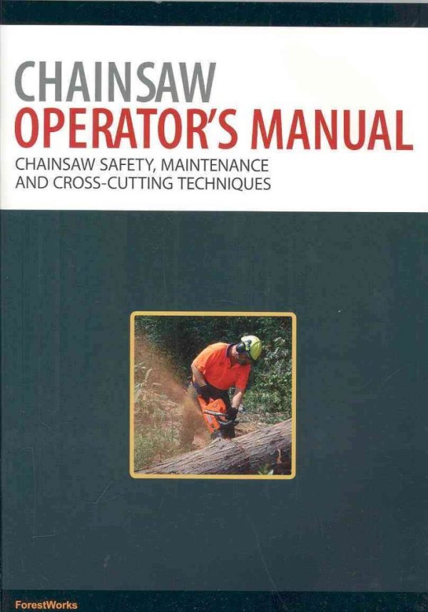 Chainsaw Operator's Manual: Chainsaw Safety, Maintenance and Cross-cutting Techniques Pt. 1