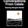 Conversations from Calais: Sharing Refugee Stories