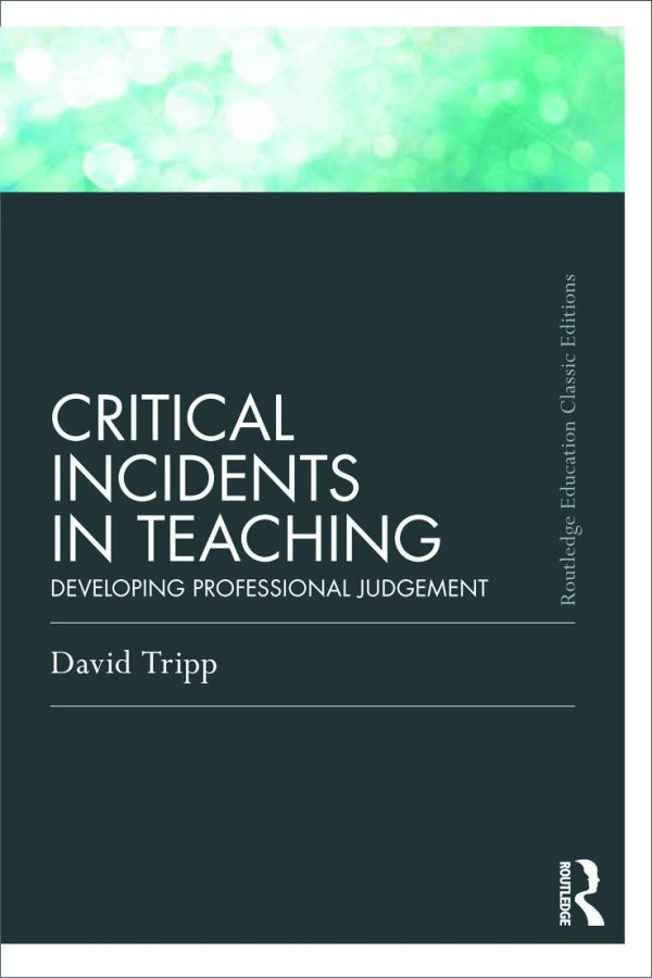 Critical Incidents in Teaching (Classic Edition): Developing professional judgement (Routledge Education Classic Edition)