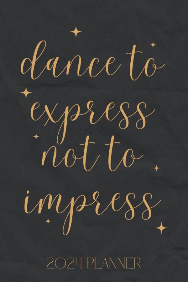 Dance to Express. Not to Impress. 2024 Planner: Ballroom & Latin Dance Themed 12 Month Diary/Journal | Perfect Gift For Dancing Fans