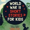 Daring Deeds - World War II Short Stories for Kids: Family-Friendly Stories About Friendship, Bravery, Kindness & Love for 8-14 Year Olds
