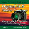 Digital SLR Master Concepts: Photography for Beginners and Intermediate Photographers: The Complete Book on DSLR cameras and equipment with instructions ... * Master Pro Secrets...