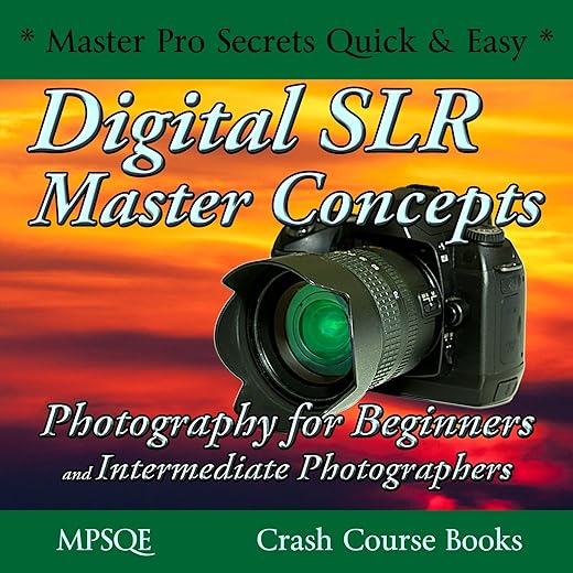 Digital SLR Master Concepts: Photography for Beginners and Intermediate Photographers: The Complete Book on DSLR cameras and equipment with instructions ... * Master Pro Secrets...